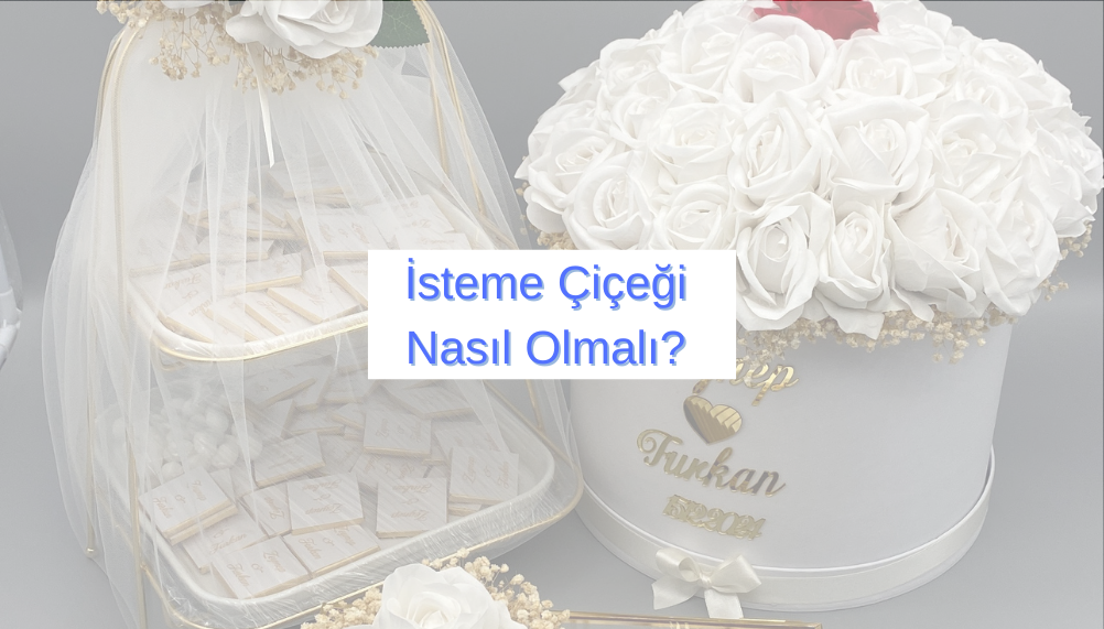 İsteme Çiçeği Nasıl Olmalı?