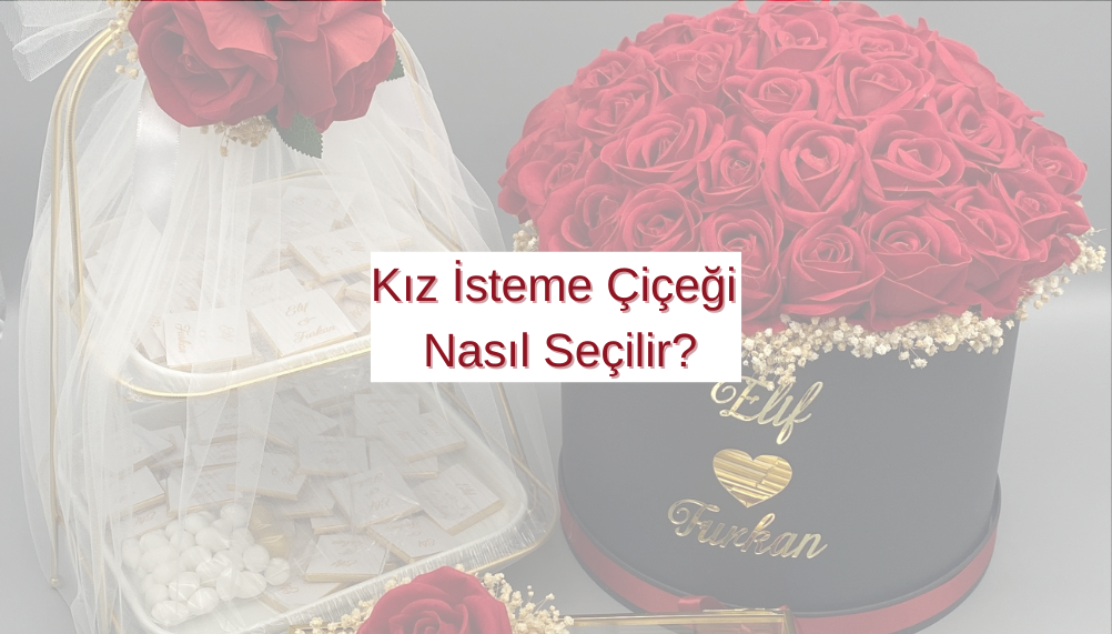 Kız İsteme Çiçeği Nasıl Seçilir? Uzman Tavsiyeleri