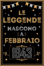 TACCUINO, LE LEGGENDE NOSCONO A FEBBRAIO 1943: Regali Compleanno uomo e donna, 80 Anni di Compleanno Regalo uomo e donna 80 Anni, Regalo per lui/lei, Taccuino da 120 pagine
