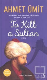 Ahmet ÜmitTarihi RomanlarTo Kill a Sultan