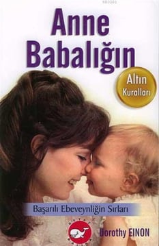 Anne Babalığın Altın Kuralları Dorothy Einon Beyaz Balina Yayınları