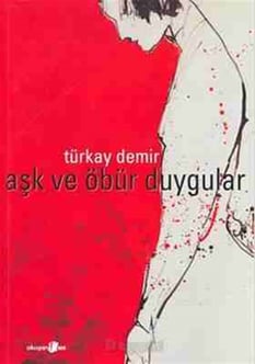Aşk ve öbür duygular Türkay Demir Okuyan Us Yayınları