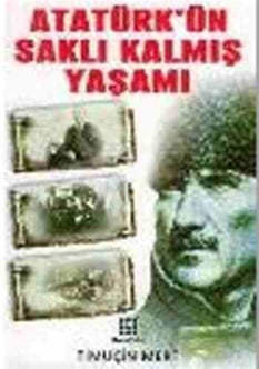 Atatürkün Saklı Kalmış Yaşamı Timuçin Mert Karakutu Yayınları