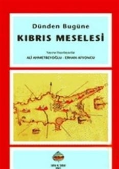 Dünden Bugüne| Kıbrıs Meselesi  Ali Ahmetbeyoğlu; Erhan Afyoncu Tarih ve Tabiat Vakfı Yayınları