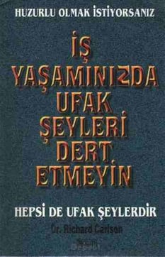 İş Yaşamınızda Ufak Şeyleri Dert Etmeyin Richard Carlson Alkım Kitapçılık Yayıncılık