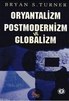 Oryantalizm Postmodernizm Ve Globalizm Bryan S. Turner Anka Yayınları