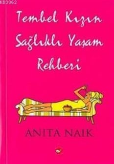 Tembel Kızın Sağlıklı Yaşam Rehberi Anita Naik Beyaz Balina Yayınları