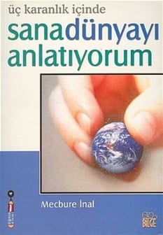 Üç Karanlık İçinde Sana Dünyayı Anlatıyorum Mecbure İnal Bilge Yayıncılık