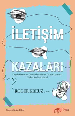 İletişim Kazaları – Duyduklarımızı, Gördüklerimizi ve Okuduklarımızı Neden Yanlış Anlarız?