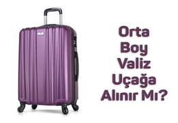 Orta Boy Valiz Uçağa Alınır Mı?
