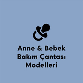 Anne & Bebek Bakım Çantası Modelleri