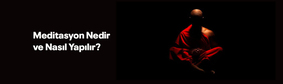 Meditasyon Nedir ve Nasıl Yapılır?
