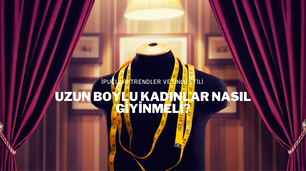 Uzun Boylu Kadınlar Nasıl Giyinmeli?