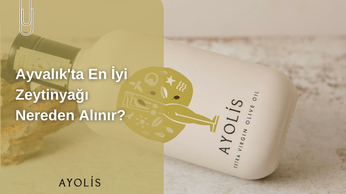 Ayvalık'ta En İyi Zeytinyağı Nereden Alınır