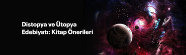Distopya ve Ütopya Edebiyatı: Kitap Önerileri