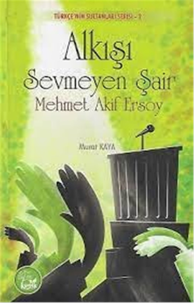 Alkışı Sevmeyen Şair Mehmet Akif Ersoy - Murat Kaya - Kuşak Yayınları