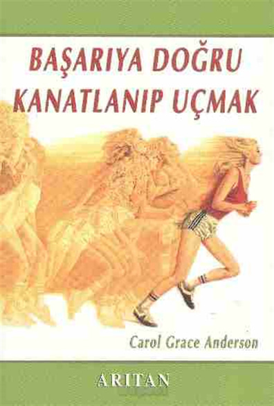 Başarıya Doğru Kanatlanıp Uçmak Carol Grace Anderson Arıtan Yayınevi