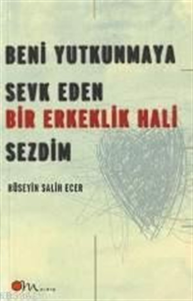 Beni Yutkunmaya Sevk Eden Bir Erkeklik Hali Sezdim Hüseyin Salih Ecer Om Yayınevi