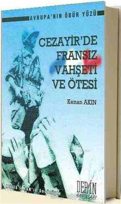 Cezayirde Fransız Vahşeti ve Ötesi Kenan Akın Derin Yayınları