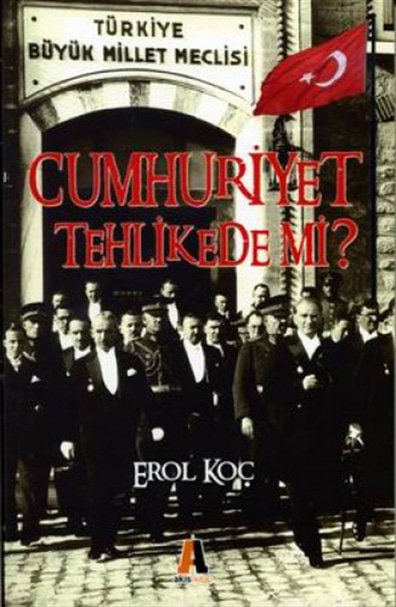 Cumhuriyet Tehlikede mi? Erol Koç Akis Kitap