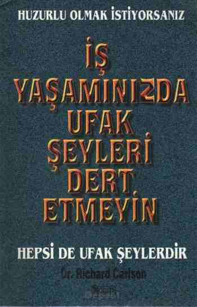 İş Yaşamınızda Ufak Şeyleri Dert Etmeyin Richard Carlson Alkım Kitapçılık Yayıncılık