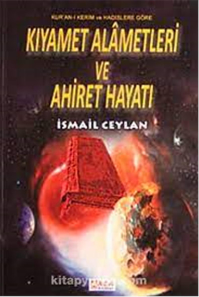 Kıyamet Alametleri Ve Ahiret Hayatı - İsmail Ceylan - Akça