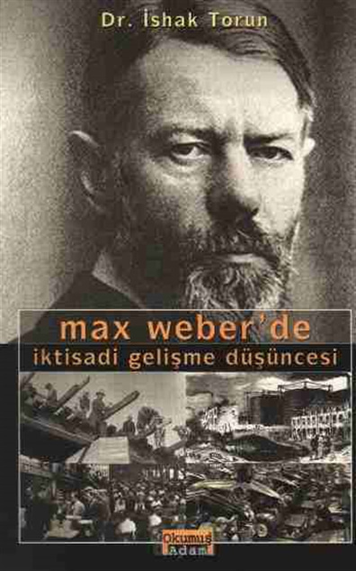 Max Weber'de İktisadi Gelişme Düşüncesi İshak Torun Okumuş Adam Yayıncılık