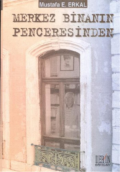 Merkez Binanın Penceresinden - Mustafa E. Erkal - Derin Yayınları