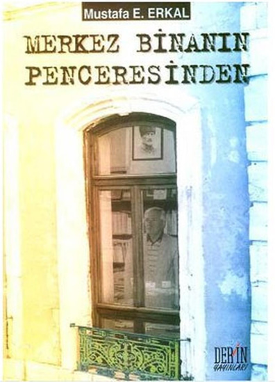 Merkez Binanın Penceresinden - Mustafa E.Erkal - Derin