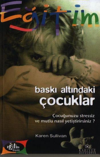 Baskı Altındaki Çocuklar Çocuğunuzu Stressiz ve Mutlu Nasıl Yetiştirirsiniz?