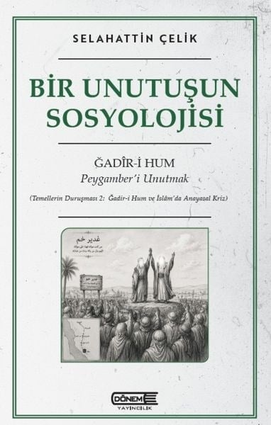 Bir Unutuşun Sosyolojisi Ğadir-i Hum : Peygamber’i Unutmak