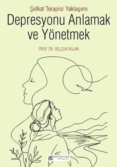 Depresyonu Anlamak ve Yönetmek - Şefkat Terapisi Yaklaşımı