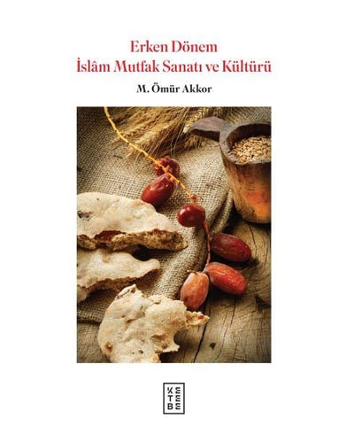 Erken Dönem İslam Mutfak Sanatı ve Kültürü  (Ciltli)