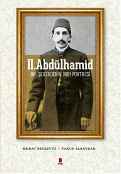 II. Abdülhamid  Bir Şehzadenin Ruh Portresi