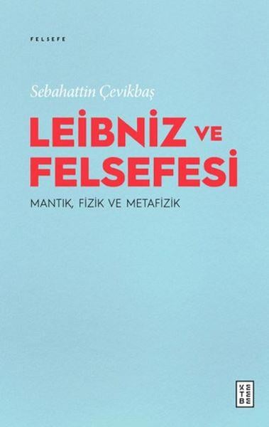 Leibniz ve Felsefesi: Mantık, Fizik ve Metafizik