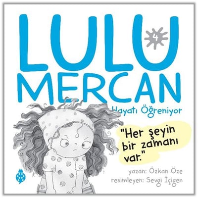 Lulu Mercan Hayatı Öğreniyor-4 “Her Şeyin Bir Zamanı Var.”