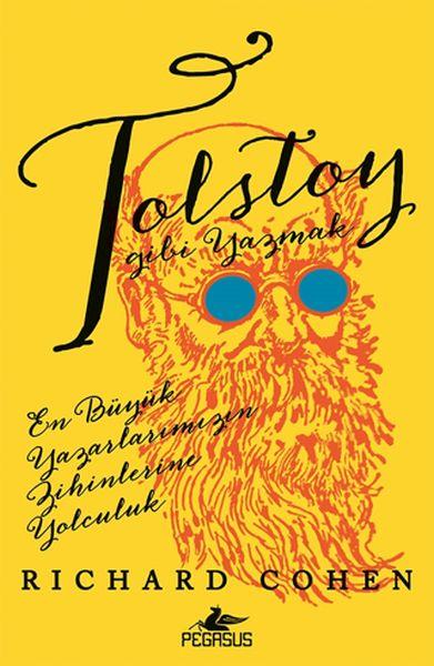 Tolstoy Gibi Yazmak: En Büyük Yazarlarımızın Zihinlerine Yolculuk
