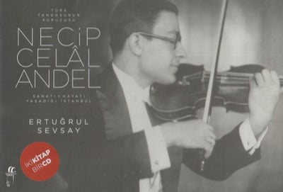 Türk Tangosunun Kurucusu Necip Celal Andel; Sanatı-Hayatı-Yaşadığı İstanbul
