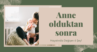 Anne Olduğunuzda Hayatınızı Değiştirecek 6 Şey