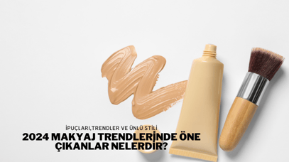 2024 Makyaj Trendlerinde Öne Çıkanlar Nelerdir?