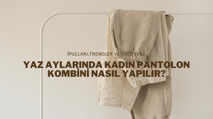 Yaz Aylarında Kadın Pantolon Kombini Nasıl Yapılır?