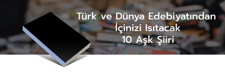 Türk ve Dünya Edebiyatından İçinizi Isıtacak 10 Aşk Şiiri