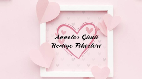 Anneler Günü Hediyesi Fikirleri (+1000 Harika Seçenek)