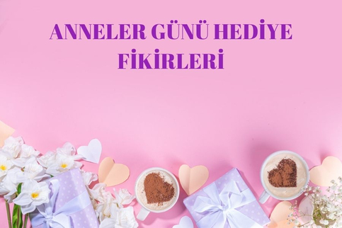 Anneler Günü Hediye Fikirleri