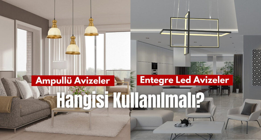 Entegre Led Avizeler ve Ampullu Avizeler. Hangisini Kullanmalı ?