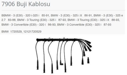 BUJİ KABLOSU BBMW - 3 E30 - 320 İ-325 İ 85-91. BMW - 3 E30 - 325 İ X 86-91. BMW - 3 E30 - 325 E 2.7 83-88. BMW - 3 TOURİNG E30 - 325 İ 87-93. BMW - 3 TOURİNG E30 - 325 İ X 88-93. BMW - 3 CONVERTİBLE E30 - 320 İ 86-93. BMW - 3 CONVERTİBLE E30 - 325 İ