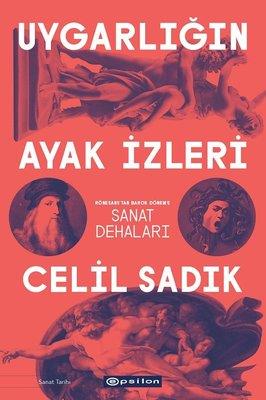 Uygarlığın Ayak İzleri-Sanat Dehaları Celil Sadık Epsilon Yayınevi 