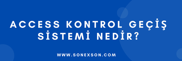 Access Kontrol Geçiş Sistemi Nedir?