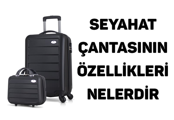 Seyahat Çantasının Özellikleri Neler?
