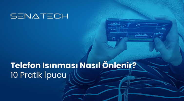 Telefon Isınması Nasıl Önlenir? 10 Pratik İpucu
